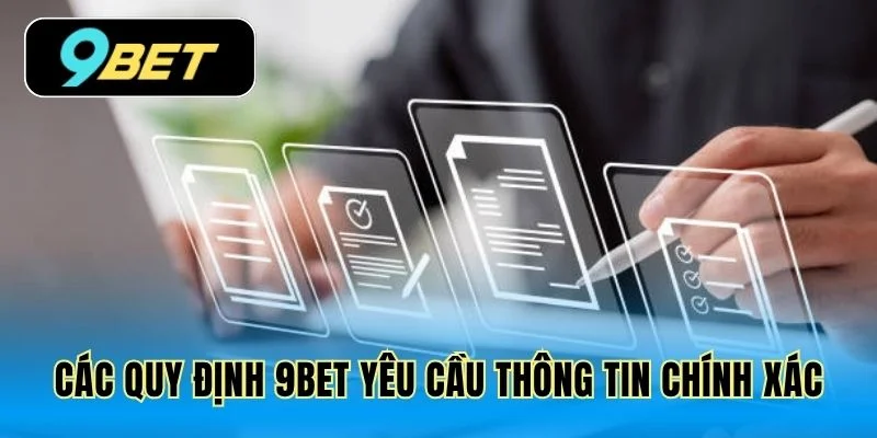 Các quy định 9Bet yêu cầu thông tin chính xác