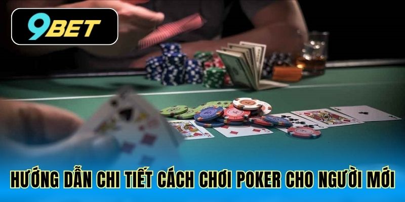 Hướng dẫn chi tiết cách chơi Poker cho người mới