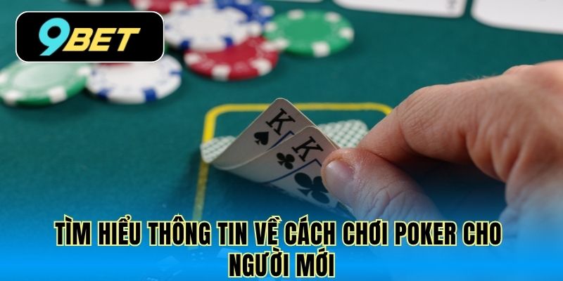 Tìm hiểu thông tin về cách chơi Poker cho người mới