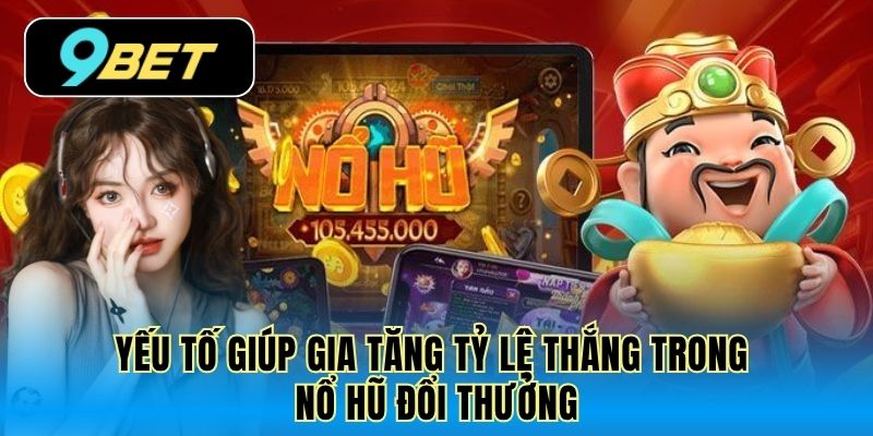 Yếu tố giúp gia tăng tỷ lệ thắng trong nổ hũ đổi thưởng